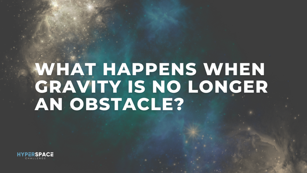 What happens when gravity is no longer an obstacle?